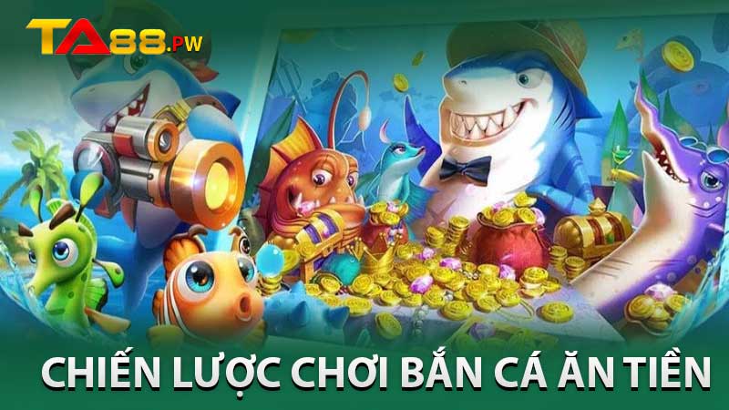 chiến lược chơi bắn cá ăn tiền